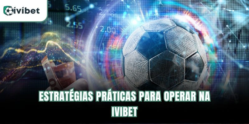 Estratégias Práticas para Operar na Ivibet